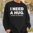 I Need a Hug Huge Stack Of Books Reading Book Lover Sweatshirt Gifts for Him I Need a Hug Huge Stack Of Books Reading Book Lover Sweatshirt Gifts for Him