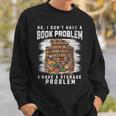 No I Don't Have A Book Problem I Have A Storage Problem Sweatshirt Gifts for Him No I Don't Have A Book Problem I Have A Storage Problem Sweatshirt Gifts for Him