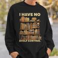 I Have No Shelf Control Book Lover Day Reading Books Library Sweatshirt Gifts for Him I Have No Shelf Control Book Lover Day Reading Books Library Sweatshirt Gifts for Him