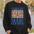 I Have No Shelf Control Books Lover Library Librarian Sweatshirt Gifts for Him I Have No Shelf Control Books Lover Library Librarian Sweatshirt Gifts for Him