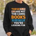 Are Not The Comic Books Collectors You'Re Looking For Sweatshirt Gifts for Him Are Not The Comic Books Collectors You'Re Looking For Sweatshirt Gifts for Him