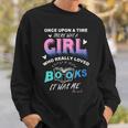 Once Upon A Time There Was A Girl Who Loved Books Design Sweatshirt Gifts for Him