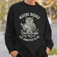 Owl Bookworm Meme Maybe Books Are Addicted To Me Sweatshirt Gifts for Him