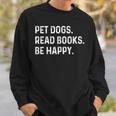 Pet Dogs Read Books Be Happy Book Lover Dog Mom Sweatshirt Gifts for Him Pet Dogs Read Books Be Happy Book Lover Dog Mom Sweatshirt Gifts for Him