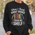 Pun When I Think About Books I Touch My Shelf Humor Sweatshirt Gifts for Him