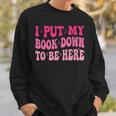 i Put My Book Down To Be Here Sweatshirt Gifts for Him