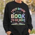 I Put Down My Book To Be Here I Put Down My Book Sweatshirt Gifts for Him I Put Down My Book To Be Here I Put Down My Book Sweatshirt Gifts for Him