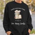 There Is No Such Thing As To Many Books Reading Book Lover Sweatshirt Gifts for Him