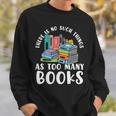 There Is No Such Things As Too Many Books Book Reading Sweatshirt Gifts for Him There Is No Such Things As Too Many Books Book Reading Sweatshirt Gifts for Him