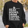 Read Books Drink Coffee Fight Evil Sweatshirt Gifts for Him Read Books Drink Coffee Fight Evil Sweatshirt Gifts for Him