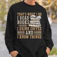 I Read Books I Drink Coffee And I Know Things Sweatshirt Gifts for Him