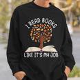 I Read Books Like It's My Job Book Lover Reading Women Men Sweatshirt Gifts for Him