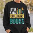 I Still Read Childrens Books Bibliophile Reader Sweatshirt Gifts for Him I Still Read Childrens Books Bibliophile Reader Sweatshirt Gifts for Him