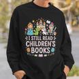 I Still Read Children's Books Book Lovers Teacher Sweatshirt Gifts for Him