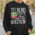 To Read Or Not To Read Reading Book-Worm Lover Bibliophiles Sweatshirt Gifts for Him
