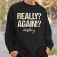 Really Again History Teacher Historical Book Student Men Women Kids Sweatshirt Gifts for Him