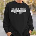 I Rescue Books Trapped In The Bookstore Bookworm Bookish Sweatshirt Gifts for Him