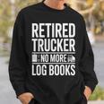 Retired Trucker No More Log Books Retirement Sweatshirt Gifts for Him