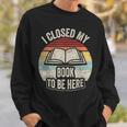 Retro Vintage I Closed My Book To Be Here Book Lover Reading Sweatshirt Gifts for Him Retro Vintage I Closed My Book To Be Here Book Lover Reading Sweatshirt Gifts for Him