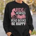 Ride Horses Read Books Be Happy Sweatshirt Gifts for Him