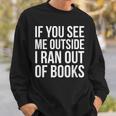 If You See Me Outside I Ran Out Of Books Introverts Quotes Sweatshirt Gifts for Him
