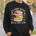 So Many Books But So Little Time Sweatshirt Gifts for Him