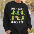 Sorry Can't Books Bye Dinosaur Librarian Bookworm Teacher Sweatshirt Gifts for Him