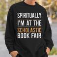 Spiritually I'm At The Scholastic Book Fair Sweatshirt Gifts for Him