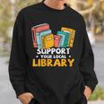 Support Your Local Library Book Lover And Librarian Sweatshirt Gifts for Him Support Your Local Library Book Lover And Librarian Sweatshirt Gifts for Him