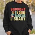 Support Your Local Library Book Readers Lovers Teacher Sweatshirt Gifts for Him