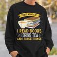 That’s What I Do Read Books I Drink Tea And I Forget Things Sweatshirt Gifts for Him