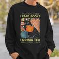 That's What i Do i Read Books i Drink Tea And i Know Things Sweatshirt Gifts for Him