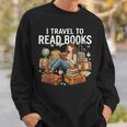 I Travel To Read Books Girls & Women Traveller Reader Sweatshirt Gifts for Him