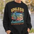 Unless You'Re An Audiobook I'm Not Listening Book Reader Sweatshirt Gifts for Him