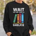 Wait Let Me Take A Shelfie Bookworm Book Pun Nerd Sweatshirt Gifts for Him Wait Let Me Take A Shelfie Bookworm Book Pun Nerd Sweatshirt Gifts for Him