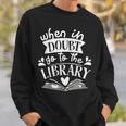 When In Doubt Go To The Library Book Literature Reading Sweatshirt Gifts for Him