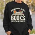 When I Think About Books I Touch My Shelf Book Lovers Read Sweatshirt Gifts for Him