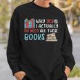 Why Yes I Actually Do Need All These Books Book Lovers Read Sweatshirt Gifts for Him