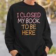 Women's Vintage I Closed My Book To Be Here Sweatshirt Gifts for Him