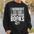 I Workout So I Can Carry More Books Gym Reader Sweatshirt Gifts for Him