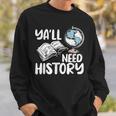 Y'All Need History Historical Book Teacher Student For Men Women Kids Sweatshirt Gifts for Him Y'All Need History Historical Book Teacher Student For Men Women Kids Sweatshirt Gifts for Him