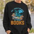 Yes I Really Do Need All These Books Dragon Sweatshirt Gifts for Him