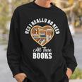 Yes I Do Really Need All These Books Sweatshirt Gifts for Him