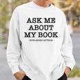 Ask Me About My Book Writer Published Author Sweatshirt Gifts for Him