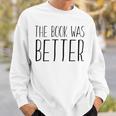 The Book Was Better Reading Lover Sweatshirt Gifts for Him