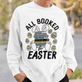 All Booked For Easter Bunny And Books Lovers Teacher For Men Women Sweatshirt Gifts for Him