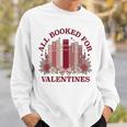 All Booked For Valentines Day Bookish Readers Book Lovers Sweatshirt Gifts for Him