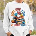 Books Coffee & Yarn Lover My Favorite Things Sweatshirt Gifts for Him