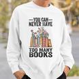 You Can Never Have Too Many Books Reading Lover Books Sweatshirt Gifts for Him