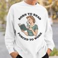 Born To Read Forced To Work Bibliophiles Book Lover Sweatshirt Gifts for Him